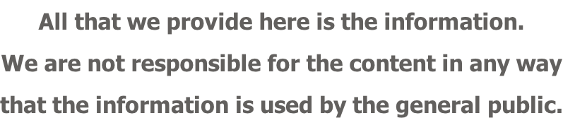 All that we provide here is the information. We are not responsible for the content in any way that the information is used by the general public.