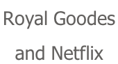 Royal Goodes  and Netflix