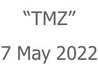 “TMZ” 7 May 2022