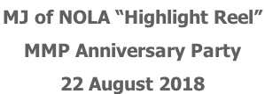 MJ of NOLA “Highlight Reel”  MMP Anniversary Party 22 August 2018