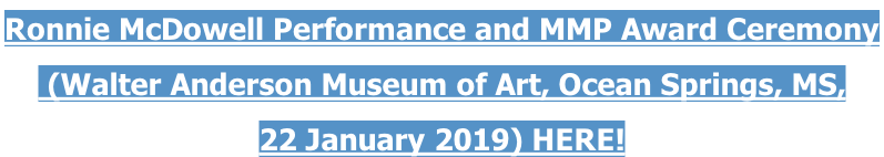 Ronnie McDowell Performance and MMP Award Ceremony   (Walter Anderson Museum of Art, Ocean Springs, MS,  22 January 2019) HERE!