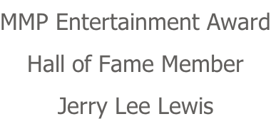 MMP Entertainment Award Hall of Fame Member Jerry Lee Lewis