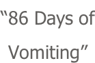 “86 Days of Vomiting”