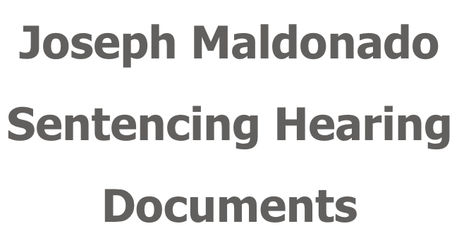 Joseph Maldonado Sentencing Hearing  Documents